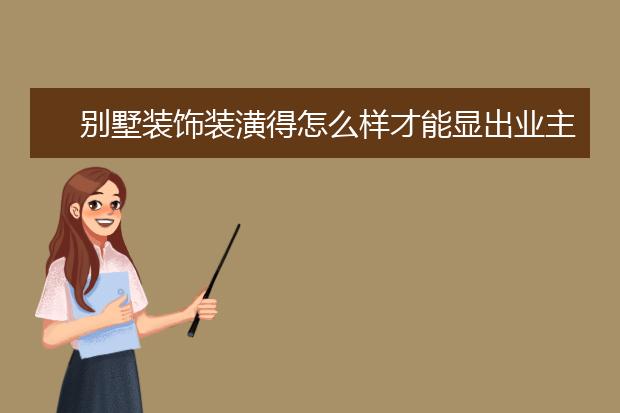 别墅装饰装潢得怎么样才能显出业主的品味？