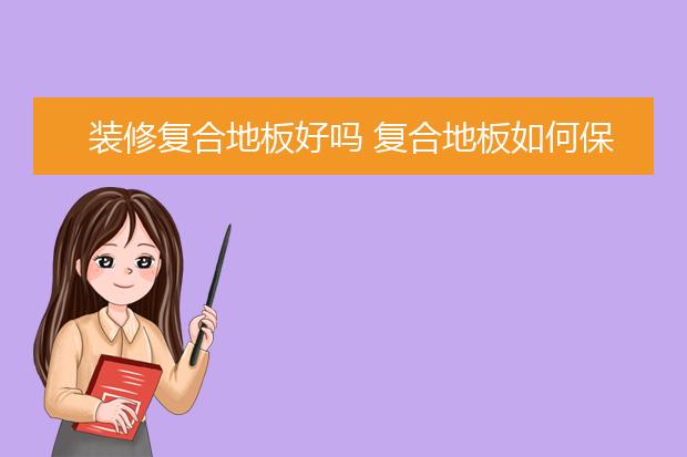 装修复合地板好吗 复合地板如何保养