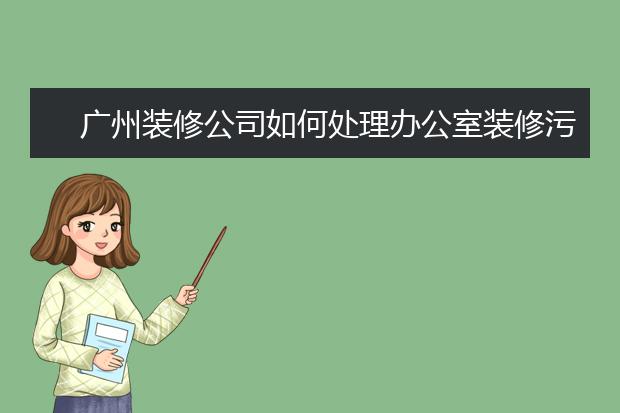 广州装修公司如何处理办公室装修污染